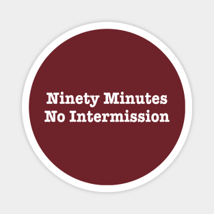 Ninety Minutes No Intermission Magnet